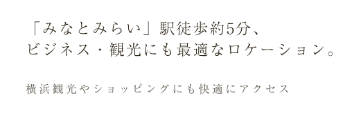 「みなとみらい」駅徒歩5分、ビジネス・観光にも最適なロケーション。