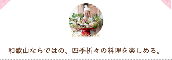 和歌山ならではの、四季折々の料理を楽しめる。